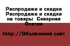 Распродажи и скидки Распродажи и скидки на товары. Северная Осетия